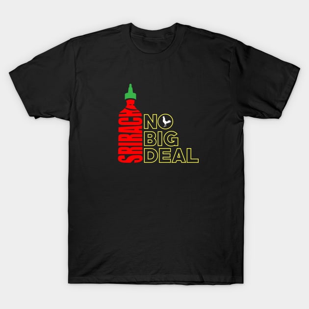 Sriracha, It's No Big Deal T-Shirt by monitormonkey